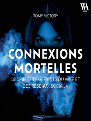 cover image of Connexions mortelles--10 crimes terrifiants du web et des réseaux sociaux